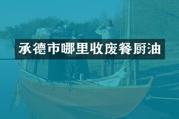 承德市哪里收废餐厨油