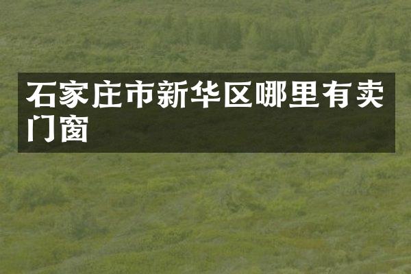 石家庄市新华区哪里有卖门窗