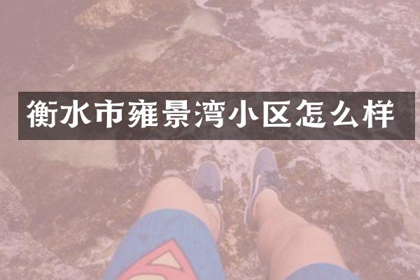 衡水市雍景湾小区怎么样