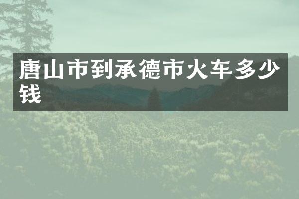 唐山市到承德市火车多少钱