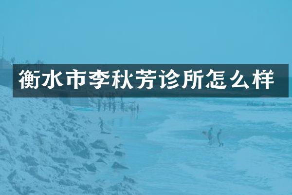 衡水市李秋芳诊所怎么样