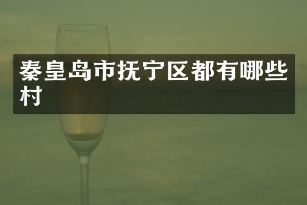 秦皇岛市抚宁区都有哪些村
