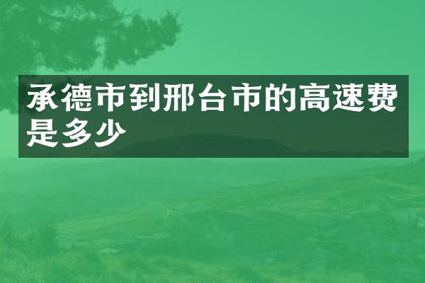 承德市到邢台市的高速费是多少