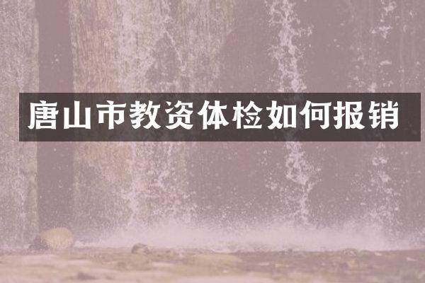 唐山市教资体检如何报销
