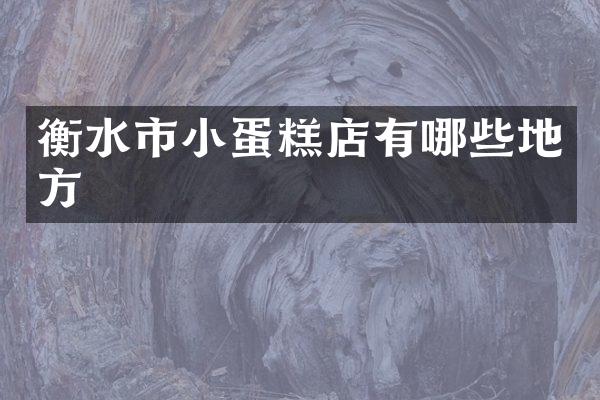 衡水市小蛋糕店有哪些地方