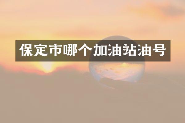 保定市哪个加油站油号