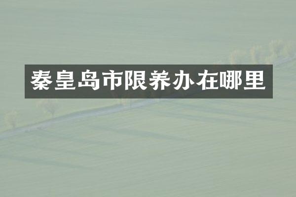 秦皇岛市限养办在哪里