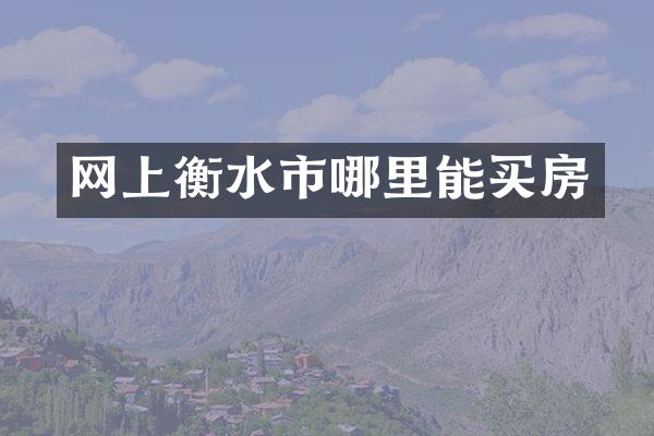 网上衡水市哪里能买房