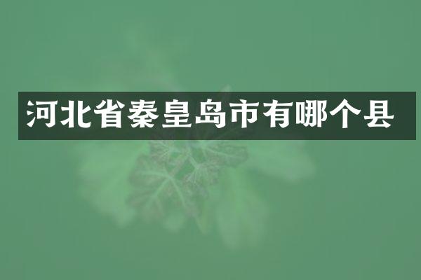 河北省秦皇岛市有哪个县