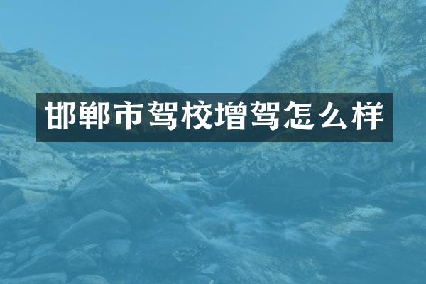 邯郸市驾校增驾怎么样
