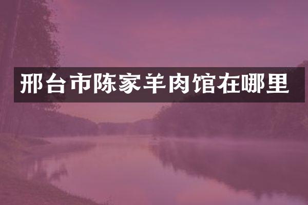邢台市陈家羊肉馆在哪里