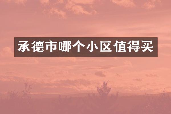 承德市哪个小区值得买
