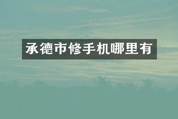 承德市修手机哪里有