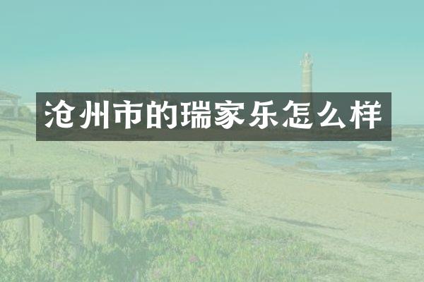 沧州市的瑞家乐怎么样