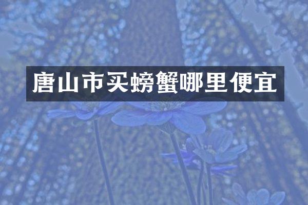 唐山市买螃蟹哪里便宜