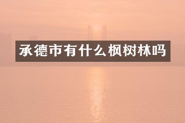 承德市有什么枫树林吗