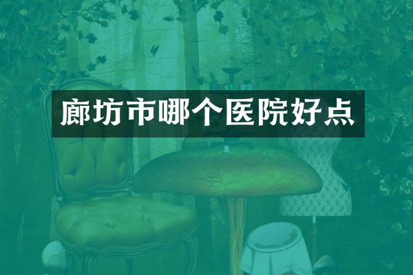廊坊市哪个医院好点