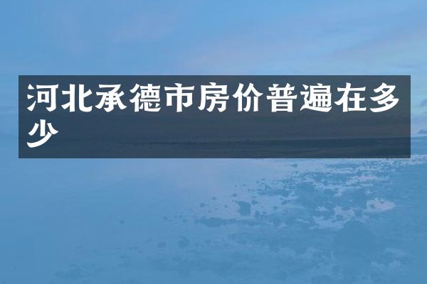 河北承德市房价普遍在多少