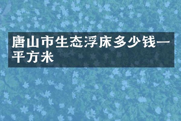唐山市生态浮床多少钱一平方米