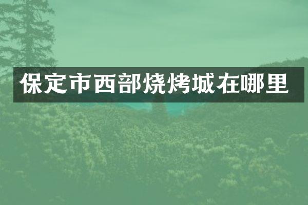 保定市西部烧烤城在哪里