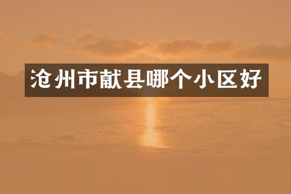 沧州市献县哪个小区好