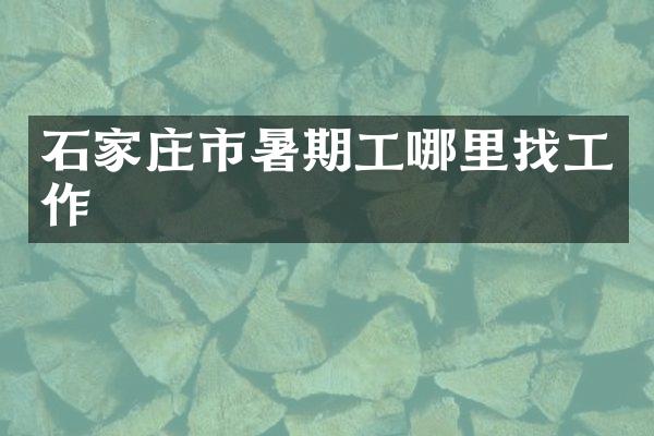 石家庄市暑期工哪里找工作
