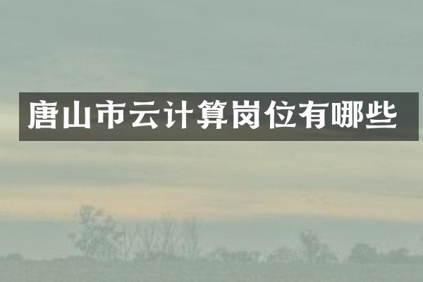 唐山市云计算岗位有哪些