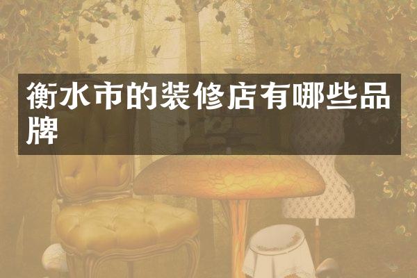 衡水市的装修店有哪些品牌