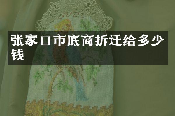 张家口市底商拆迁给多少钱