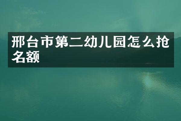 邢台市第二幼儿园怎么抢名额