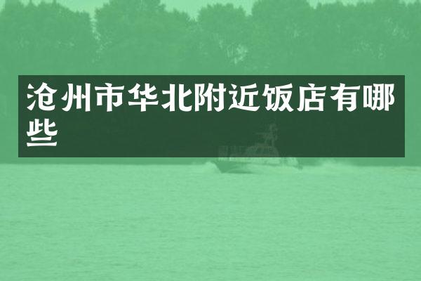沧州市华北附近饭店有哪些