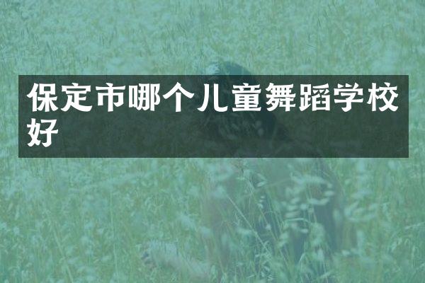 保定市哪个儿童舞蹈学校好