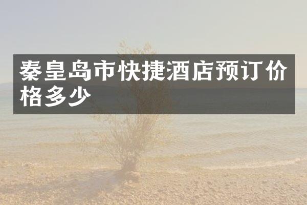 秦皇岛市快捷酒店预订价格多少
