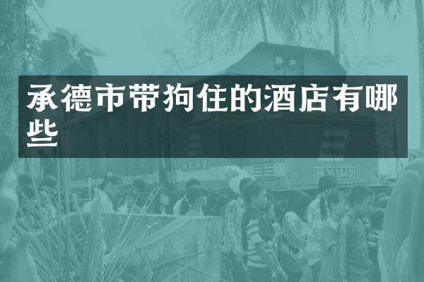 承德市带狗住的酒店有哪些