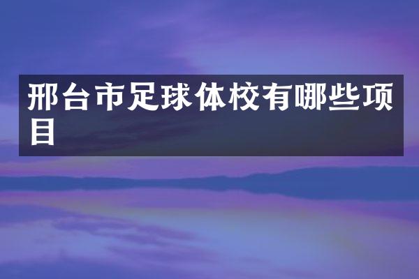邢台市足球体校有哪些项目