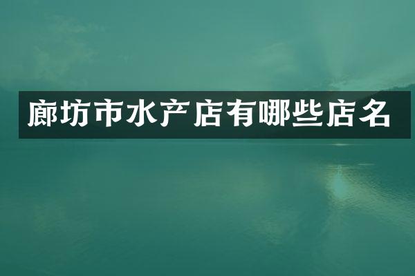 廊坊市水产店有哪些店名