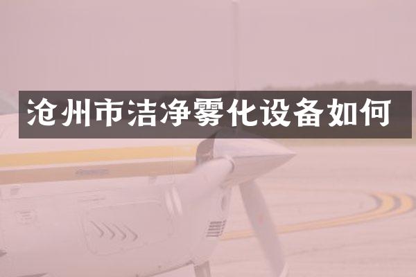 沧州市洁净雾化设备如何