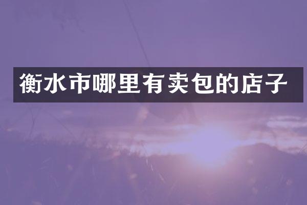 衡水市哪里有卖包的店子