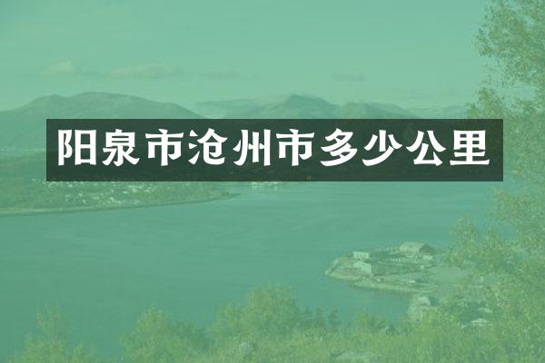 阳泉市沧州市多少公里