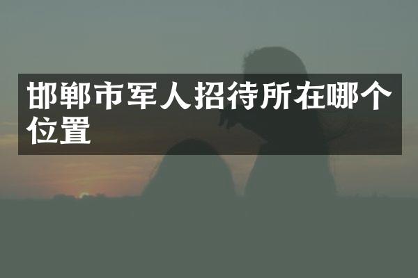 邯郸市军人招待所在哪个位置