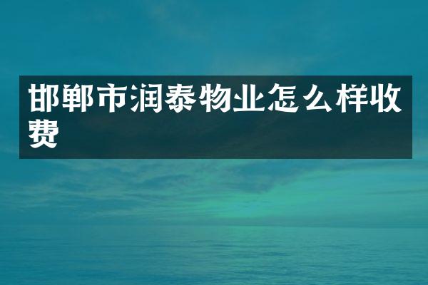 邯郸市润泰物业怎么样收费