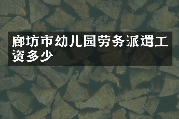 廊坊市幼儿园劳务派遣工资多少