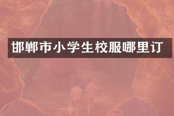 邯郸市小学生校服哪里订