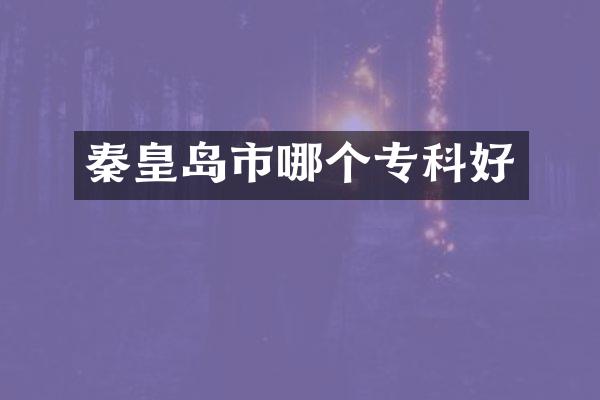 秦皇岛市哪个专科好