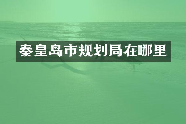 秦皇岛市规划局在哪里