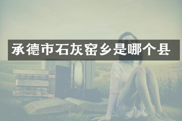 承德市石灰窑乡是哪个县
