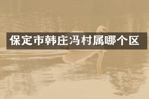 保定市韩庄冯村属哪个区