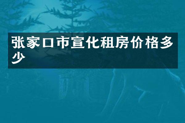 张家口市宣化租房价格多少