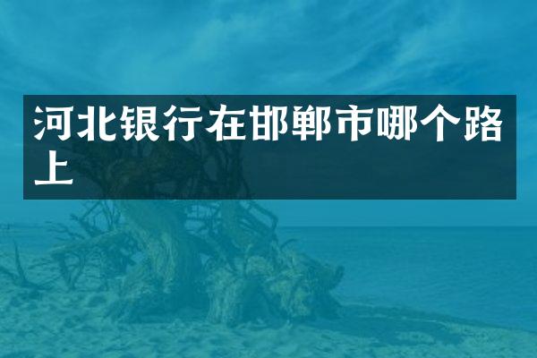 河北银行在邯郸市哪个路上
