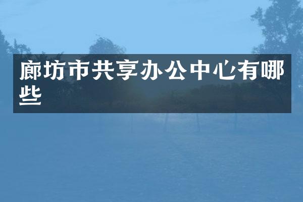 廊坊市共享办公中心有哪些
